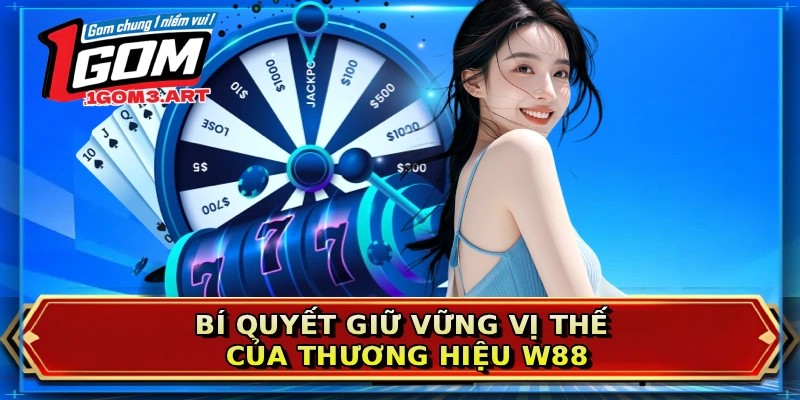 Bí quyết giữ vững vị thế của thương hiệu W88