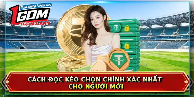 Cách đọc kèo chọn chính xác nhất cho người mới