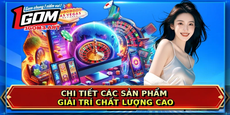 Chi tiết các sản phẩm giải trí chất lượng cao