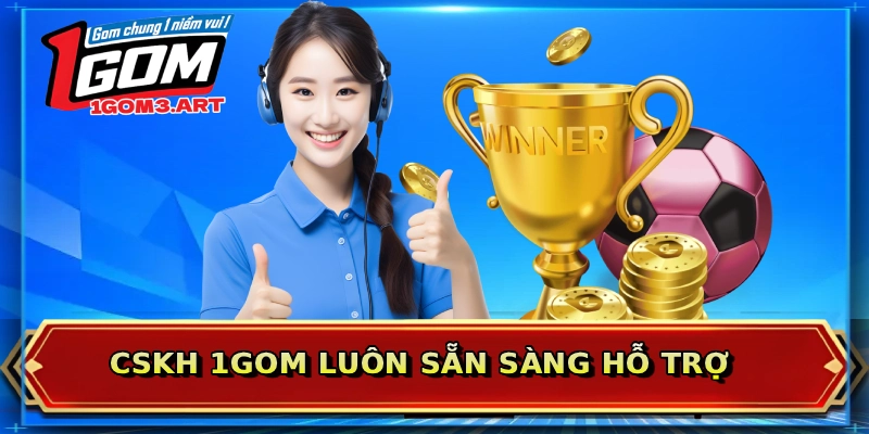 CSKH 1GOM luôn sẵn sàng hỗ trợ