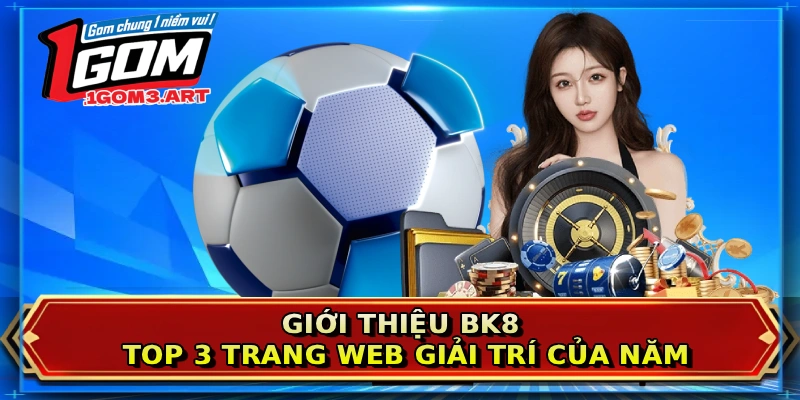 Giới thiệu BK8 - top 3 trang web giải trí của năm