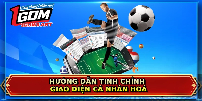 Hướng dẫn tinh chỉnh giao diện cá nhân hoá