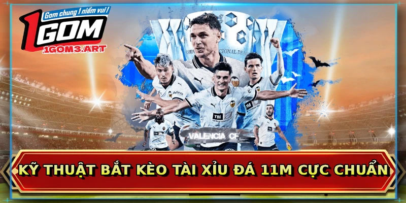 Kỹ thuật bắt kèo tài xỉu đá 11m cực chuẩn