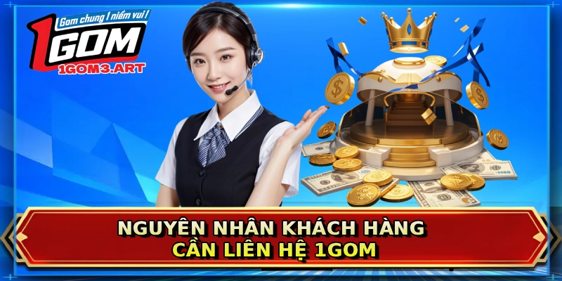 Nguyên nhân khách hàng cần liên hệ 1GOM