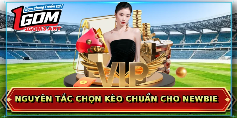 Nguyên tắc chọn kèo chuẩn cho newbie