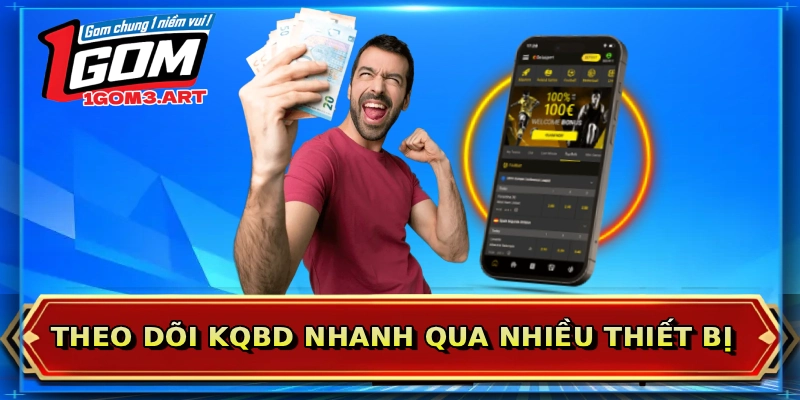 Theo dõi KQBD nhanh qua nhiều thiết bị