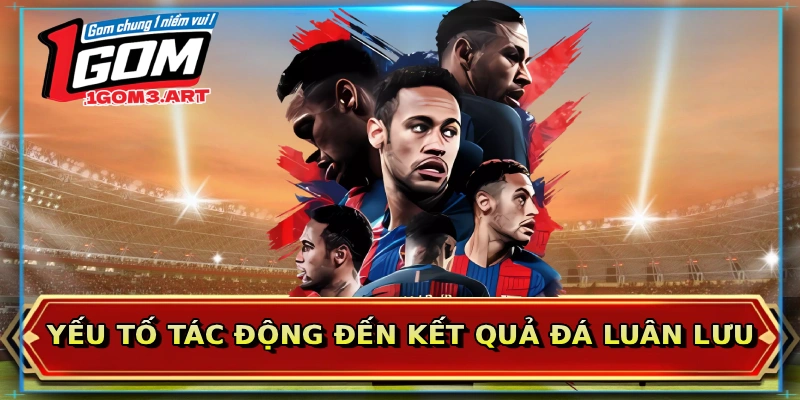 Yếu tố tác động đến kết quả đá luân lưu